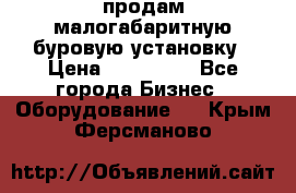 продам малогабаритную буровую установку › Цена ­ 130 000 - Все города Бизнес » Оборудование   . Крым,Ферсманово